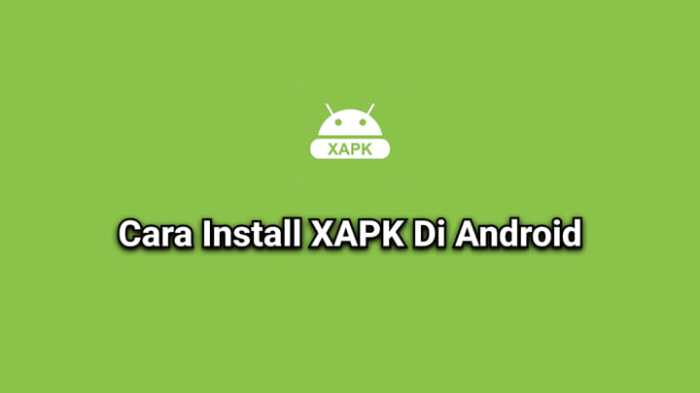 Apa itu XAPK dan Bagaimana Cara Install XAPK di Android dan PC