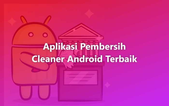 Aplikasi Pembersih Cleaner Android Terbaik untuk Menghapus file Sampah Cache RAM